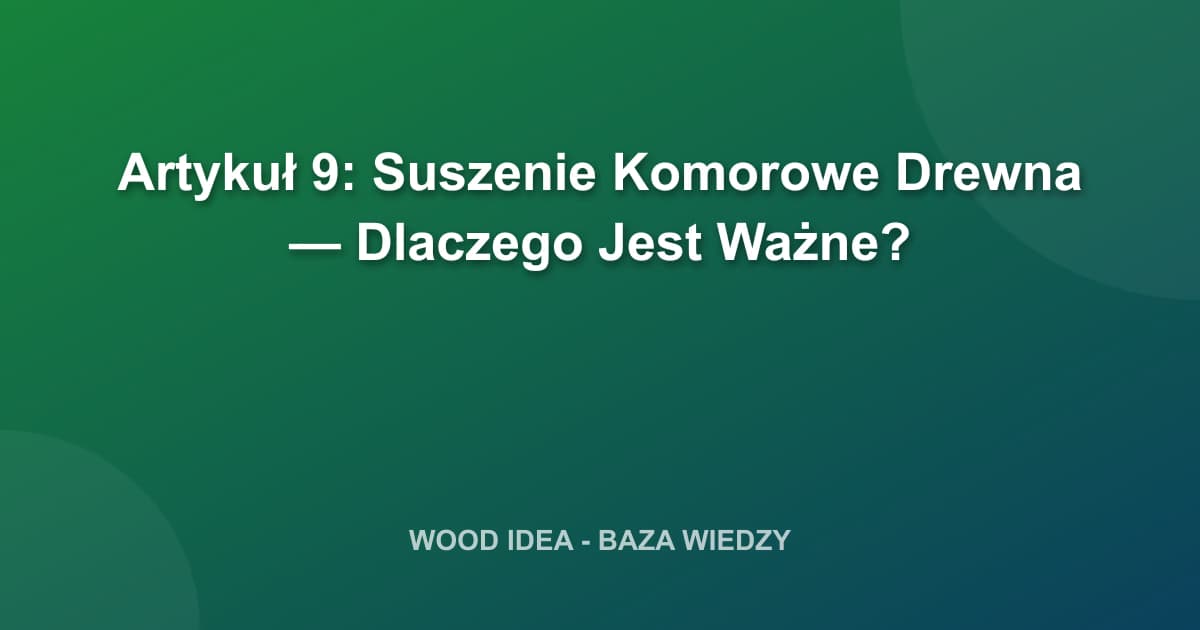 Suszenie Komorowe Drewna: Na czym polega i dlaczego jest tak ważne?