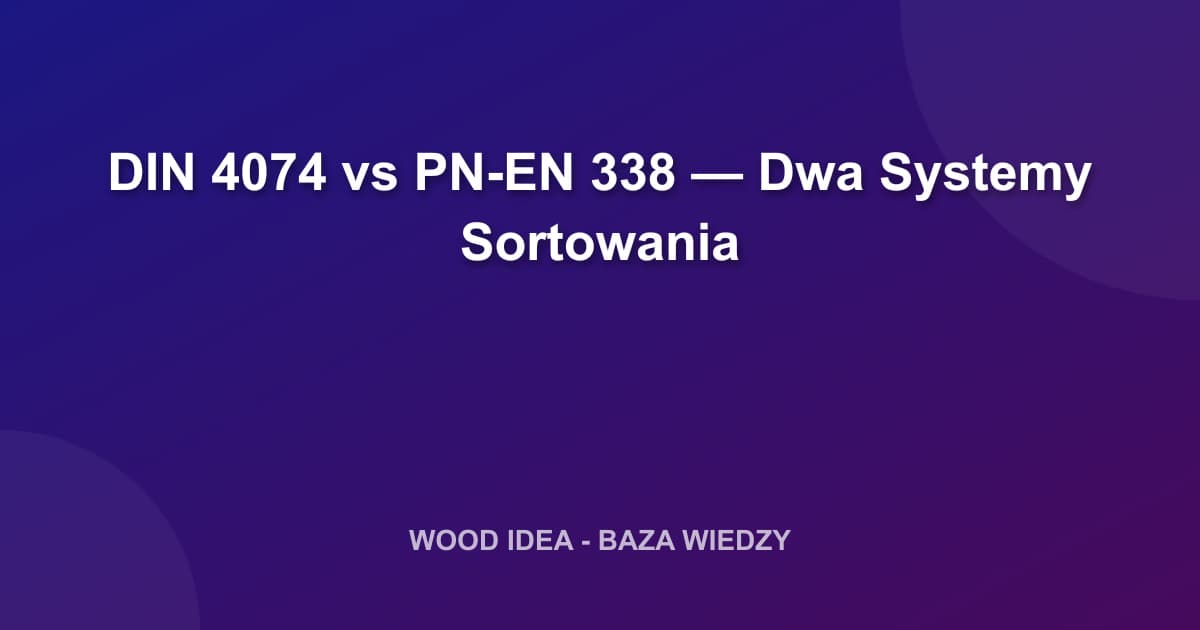 DIN 4074 vs PN-EN 338: Porównanie Systemów Sortowania Drewna