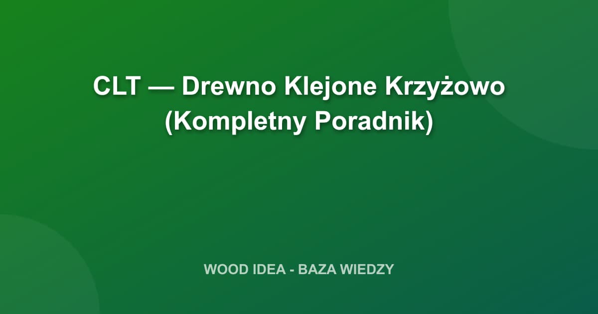 CLT: Drewno Klejone Krzyżowo (Kompletny Poradnik i Porównanie Technologii)