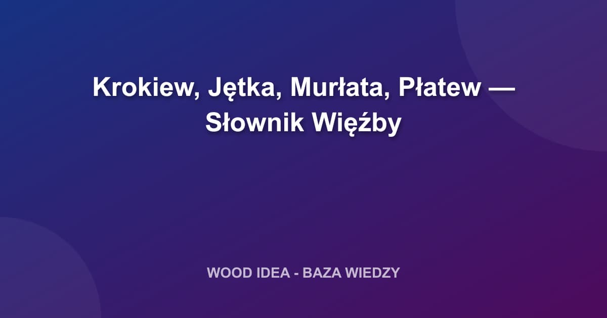 Krokiew, Jętka, Murłata, Płatew: Słownik Więźby i Terminologia Dekarska