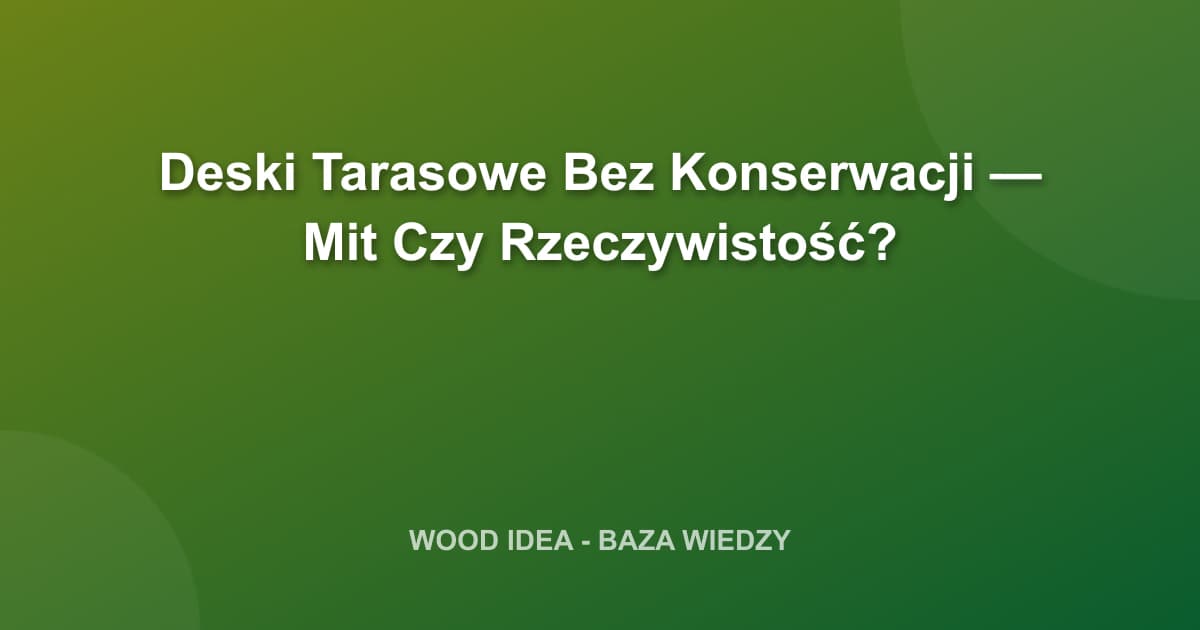 Deski Tarasowe Bez Konserwacji — Mit Czy Rzeczywistość?
