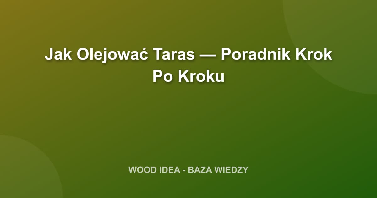 Jak Olejować Taras Drewniany? Poradnik Krok Po Kroku
